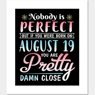 Nobody Is Perfect But If You Were Born On August 19 You Are Pretty Damn Close Happy Birthday To Me Posters and Art